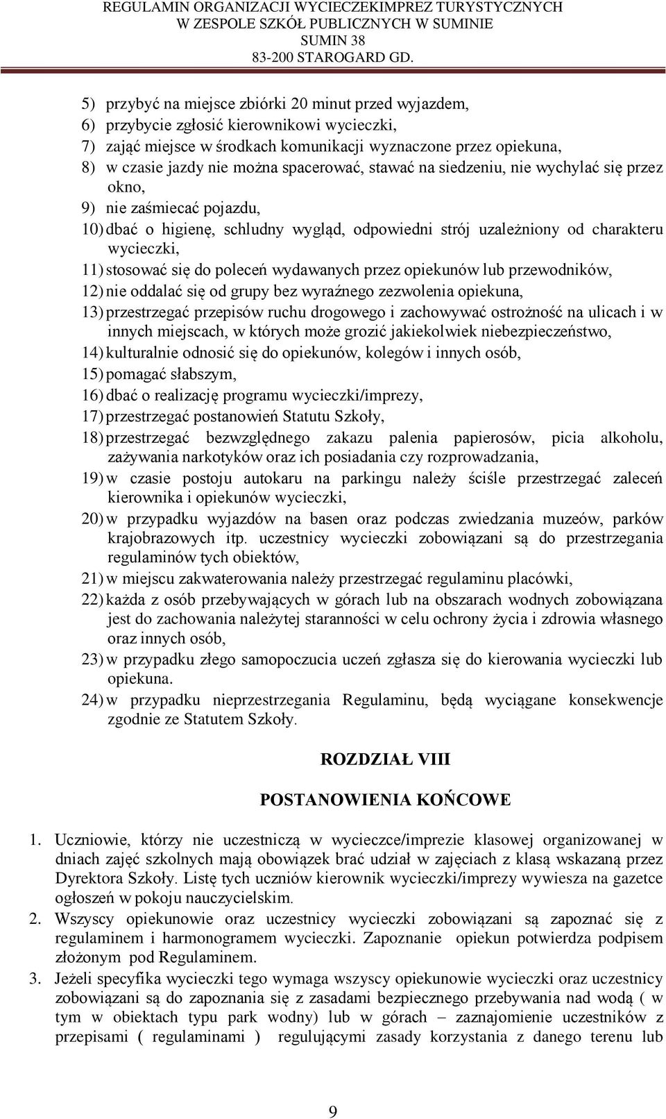 poleceń wydawanych przez opiekunów lub przewodników, 12) nie oddalać się od grupy bez wyraźnego zezwolenia opiekuna, 13) przestrzegać przepisów ruchu drogowego i zachowywać ostrożność na ulicach i w