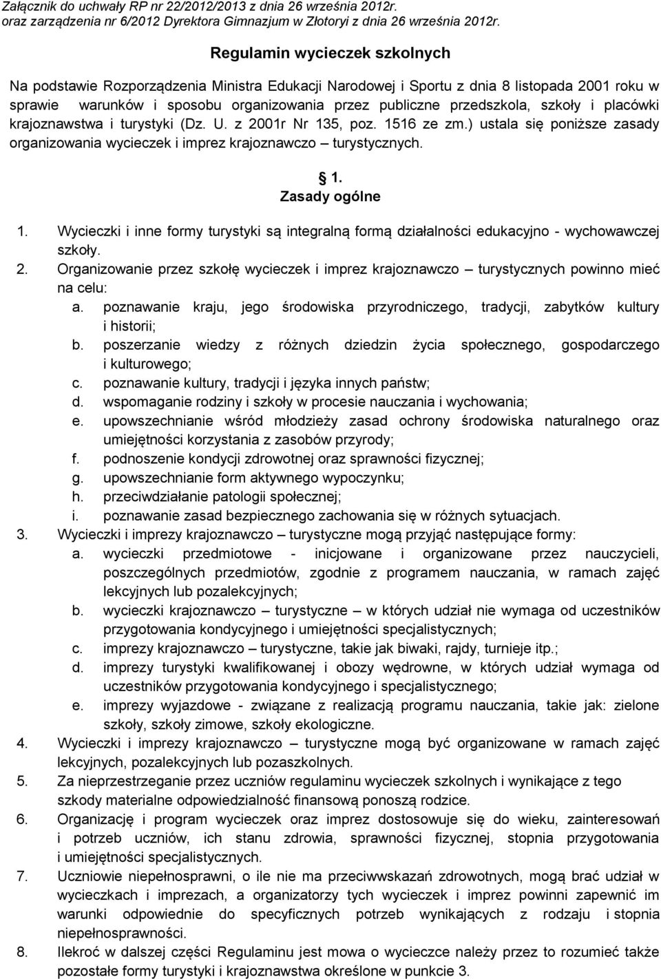 Wycieczki i inne formy turystyki są integralną formą działalności edukacyjno - wychowawczej szkoły. 2. Organizowanie przez szkołę wycieczek i imprez krajoznawczo turystycznych powinno mieć na celu: a.