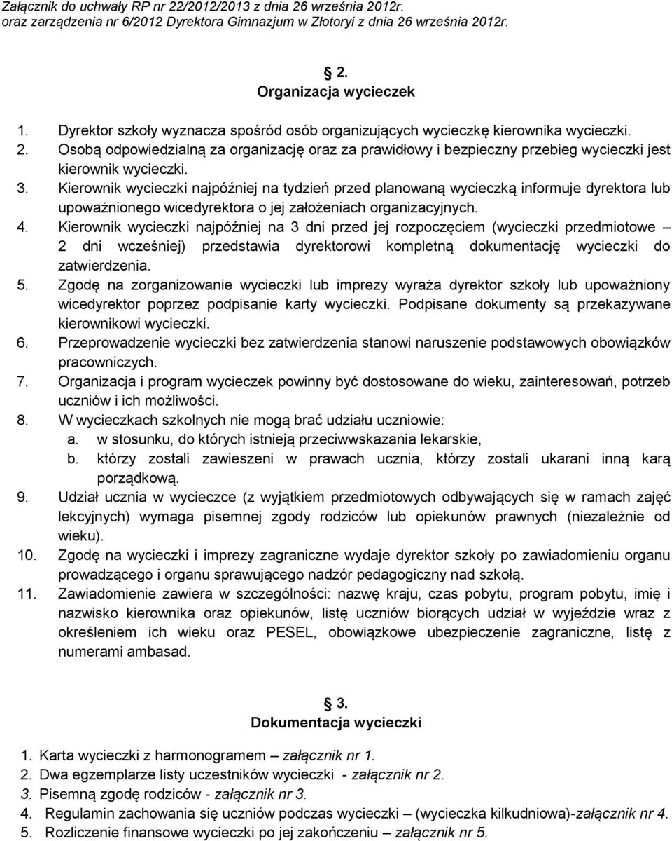 Kierownik wycieczki najpóźniej na tydzień przed planowaną wycieczką informuje dyrektora lub upoważnionego wicedyrektora o jej założeniach organizacyjnych. 4.