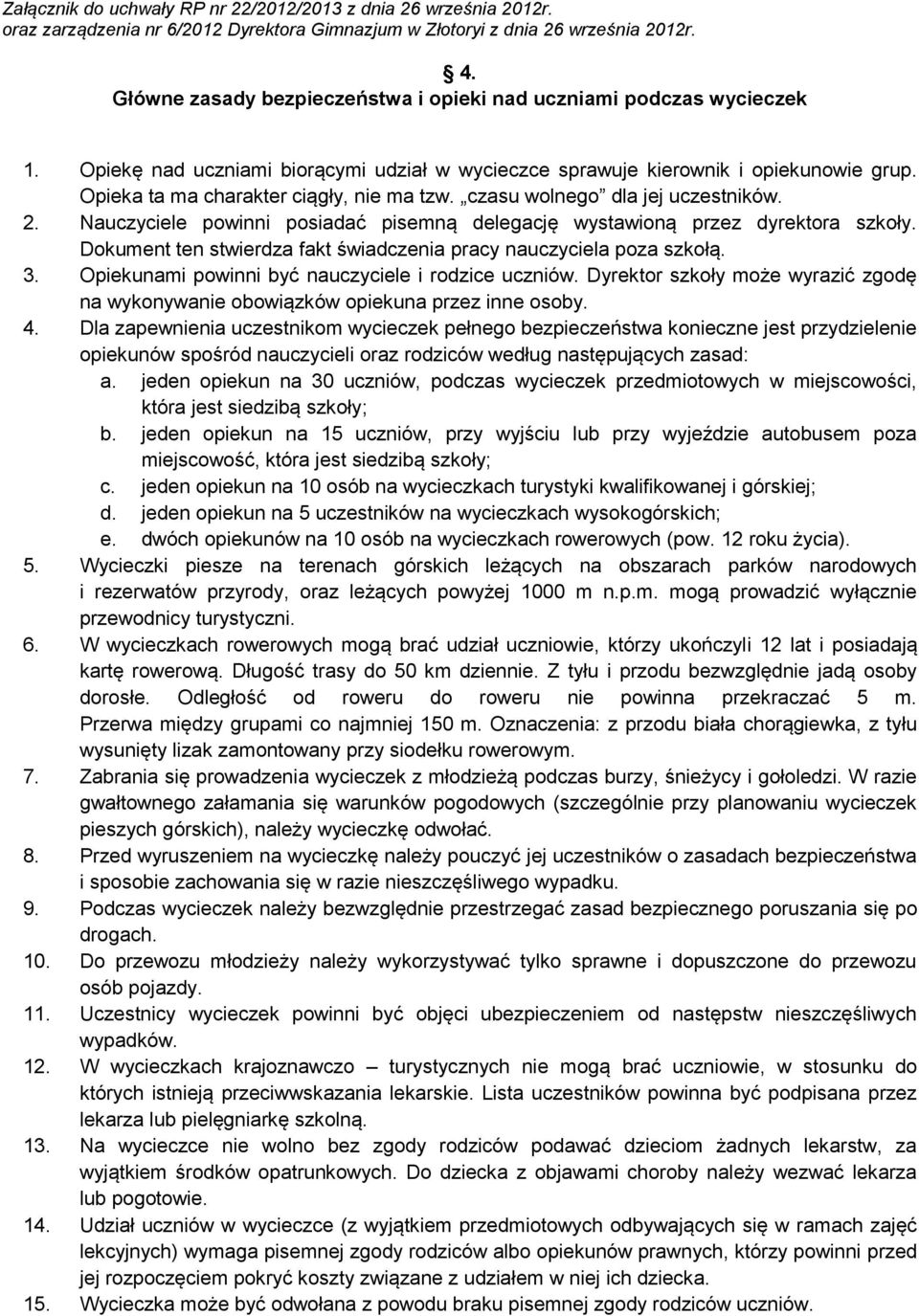 Dokument ten stwierdza fakt świadczenia pracy nauczyciela poza szkołą. 3. Opiekunami powinni być nauczyciele i rodzice uczniów.