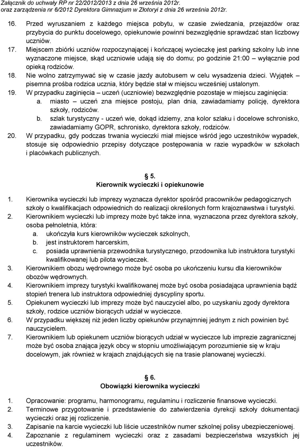 Nie wolno zatrzymywać się w czasie jazdy autobusem w celu wysadzenia dzieci. Wyjątek pisemna prośba rodzica ucznia, który będzie stał w miejscu wcześniej ustalonym. 19.