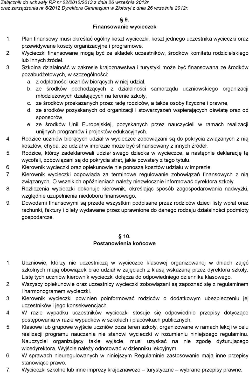 Szkolna działalność w zakresie krajoznawstwa i turystyki może być finansowana ze środków pozabudżetowych, w szczególności: a. z odpłatności uczniów biorących w niej udział, b.