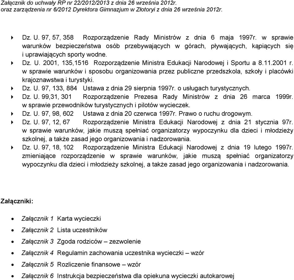 o usługach turystycznych. Dz. U. 99,31, 301 Rozporządzenie Prezesa Rady Ministrów z dnia 26 marca 1999r. w sprawie przewodników turystycznych i pilotów wycieczek. Dz. U. 97, 98, 602 Ustawa z dnia 20 czerwca 1997r.