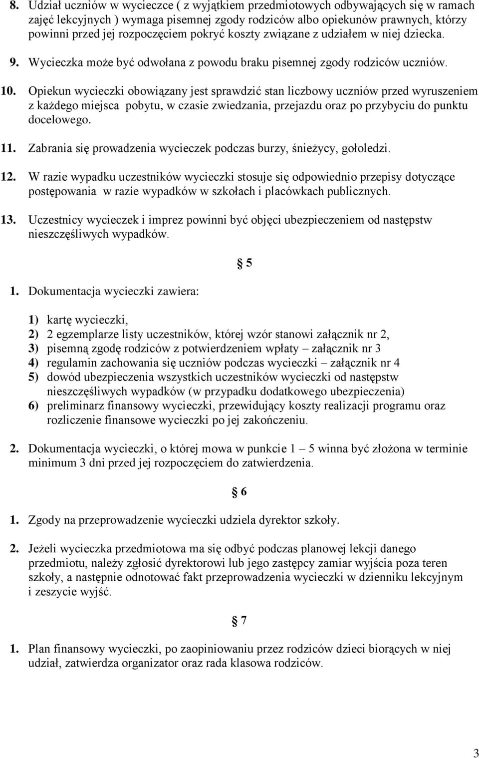 Opiekun wycieczki obowiązany jest sprawdzić stan liczbowy uczniów przed wyruszeniem z każdego miejsca pobytu, w czasie zwiedzania, przejazdu oraz po przybyciu do punktu docelowego. 11.