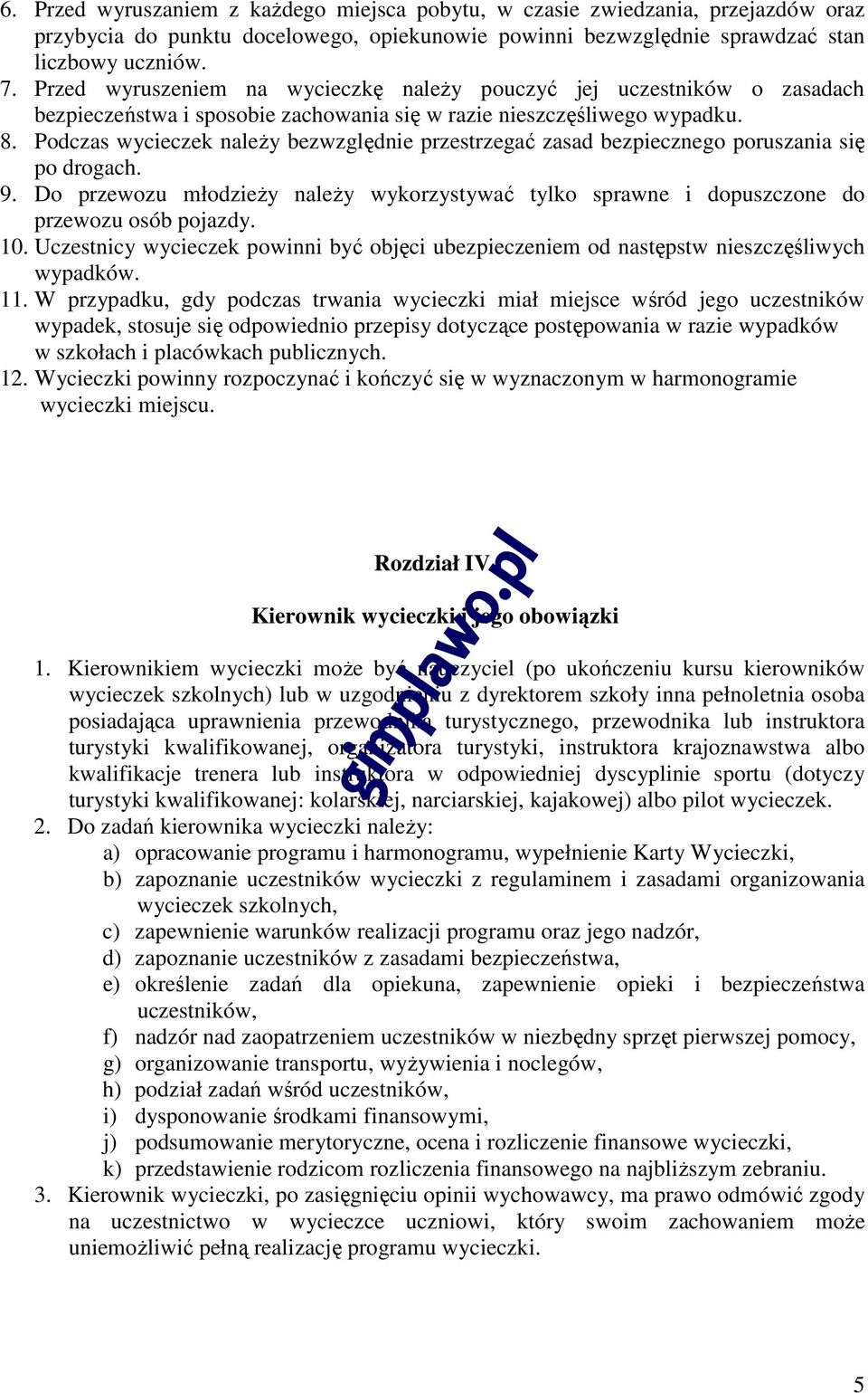 Podczas wycieczek należy bezwzględnie przestrzegać zasad bezpiecznego poruszania się po drogach. 9. Do przewozu młodzieży należy wykorzystywać tylko sprawne i dopuszczone do przewozu osób pojazdy. 10.