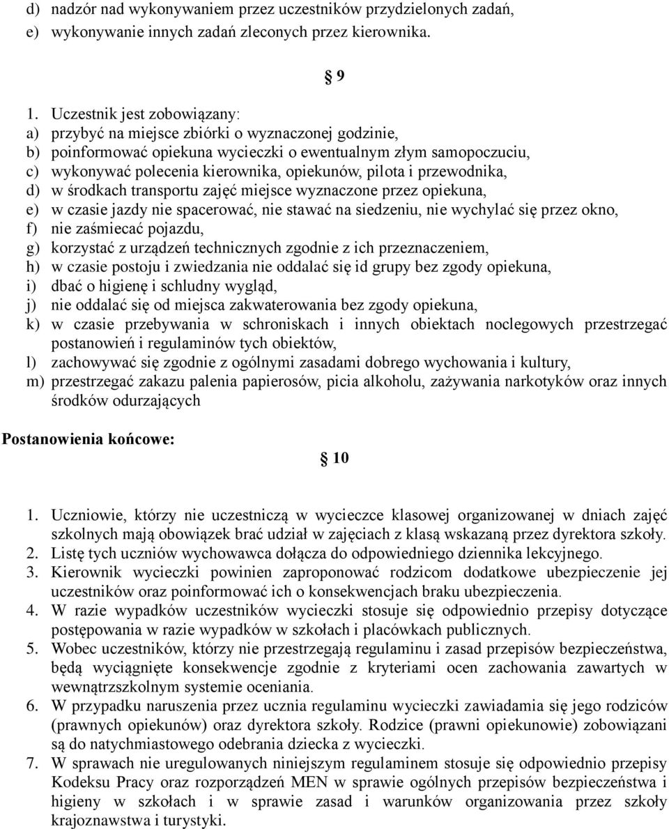 pilota i przewodnika, d) w środkach transportu zajęć miejsce wyznaczone przez opiekuna, e) w czasie jazdy nie spacerować, nie stawać na siedzeniu, nie wychylać się przez okno, f) nie zaśmiecać