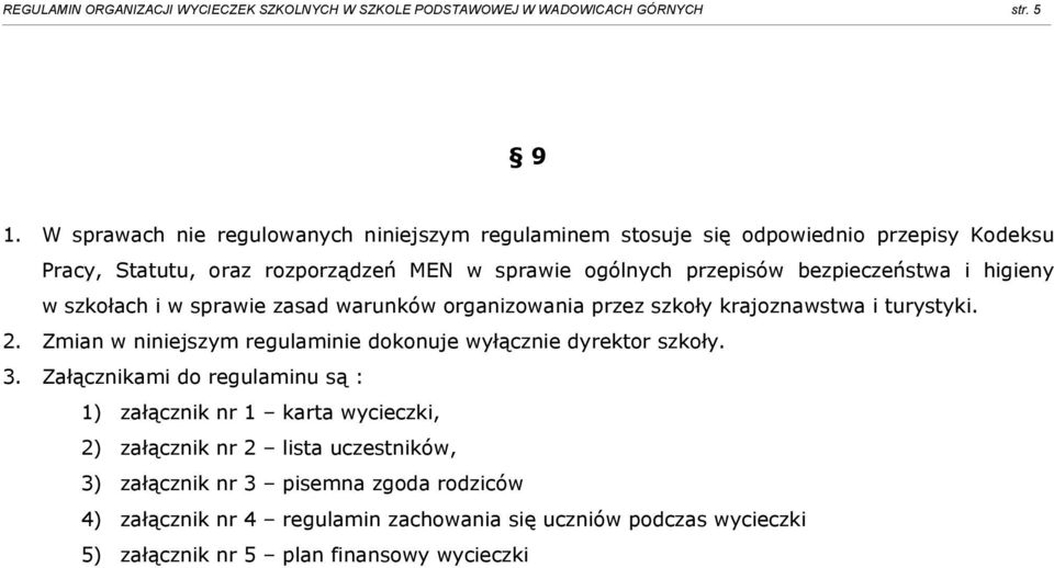 higieny w szkołach i w sprawie zasad warunków organizowania przez szkoły krajoznawstwa i turystyki. 2. Zmian w niniejszym regulaminie dokonuje wyłącznie dyrektor szkoły. 3.