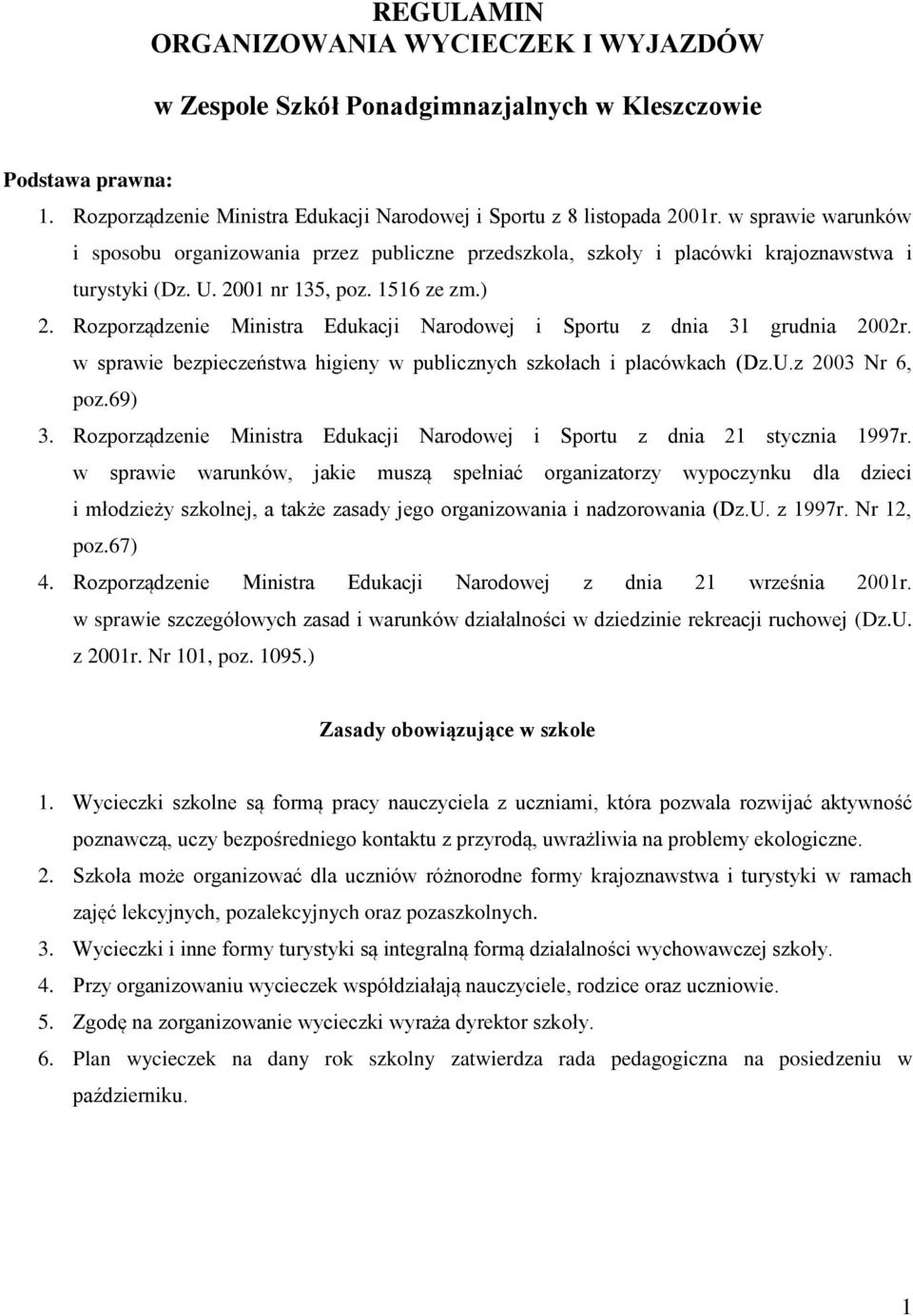 Rozporządzenie Ministra Edukacji Narodowej i Sportu z dnia 31 grudnia 2002r. w sprawie bezpieczeństwa higieny w publicznych szkołach i placówkach (Dz.U.z 2003 Nr 6, poz.69) 3.