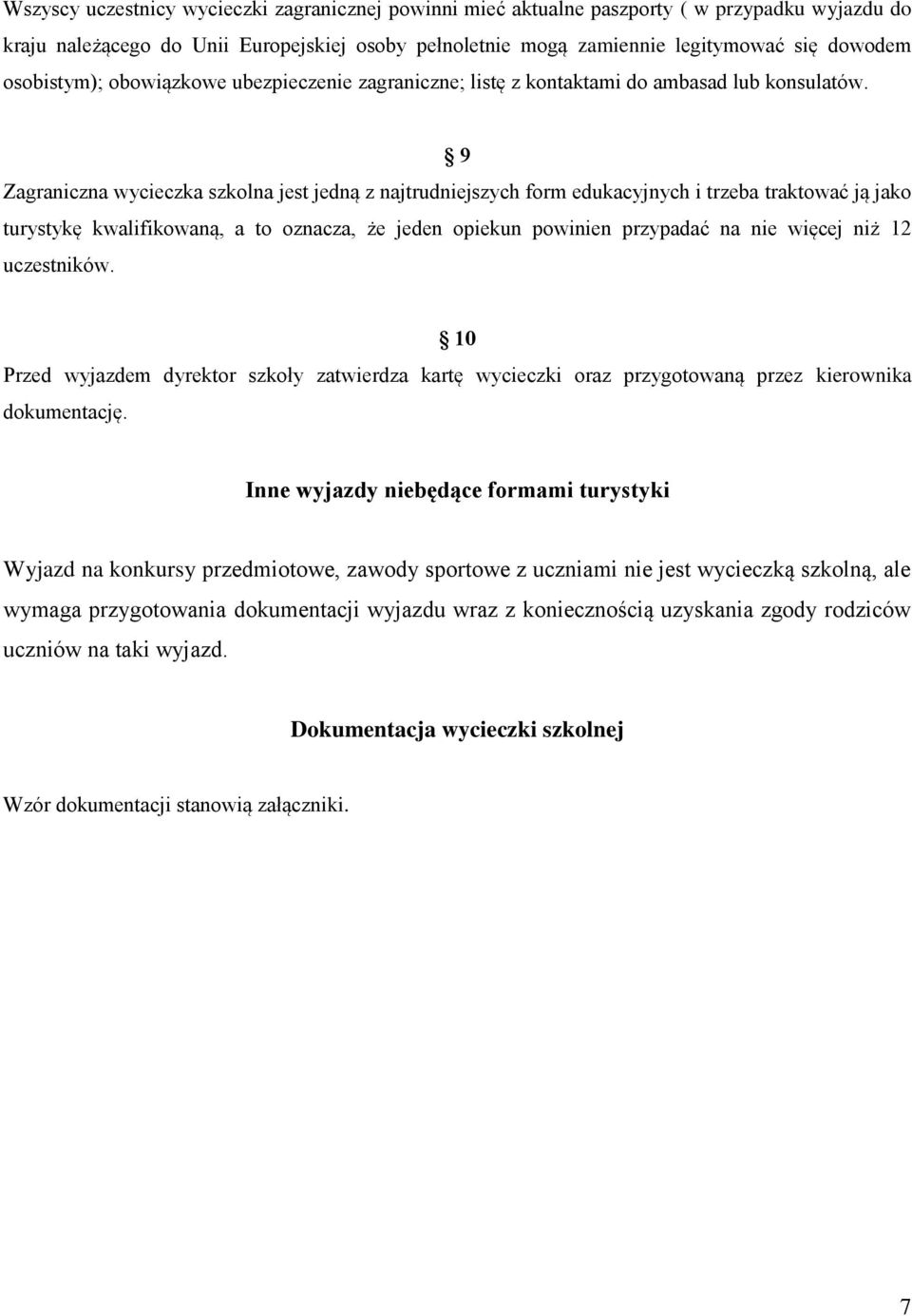 9 Zagraniczna wycieczka szkolna jest jedną z najtrudniejszych form edukacyjnych i trzeba traktować ją jako turystykę kwalifikowaną, a to oznacza, że jeden opiekun powinien przypadać na nie więcej niż