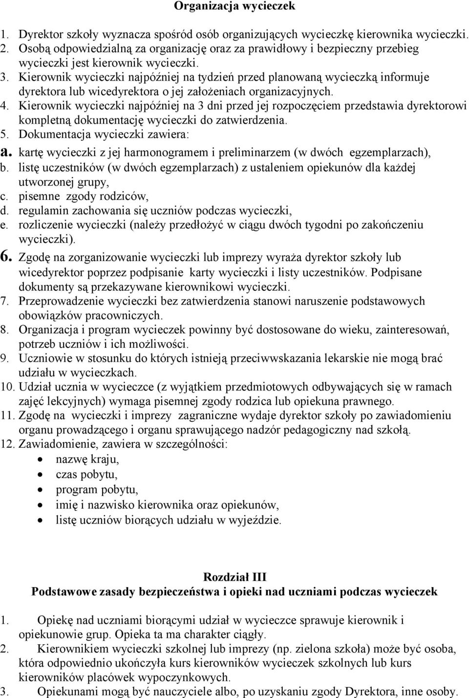 Kierownik wycieczki najpóźniej na tydzień przed planowaną wycieczką informuje dyrektora lub wicedyrektora o jej założeniach organizacyjnych. 4.