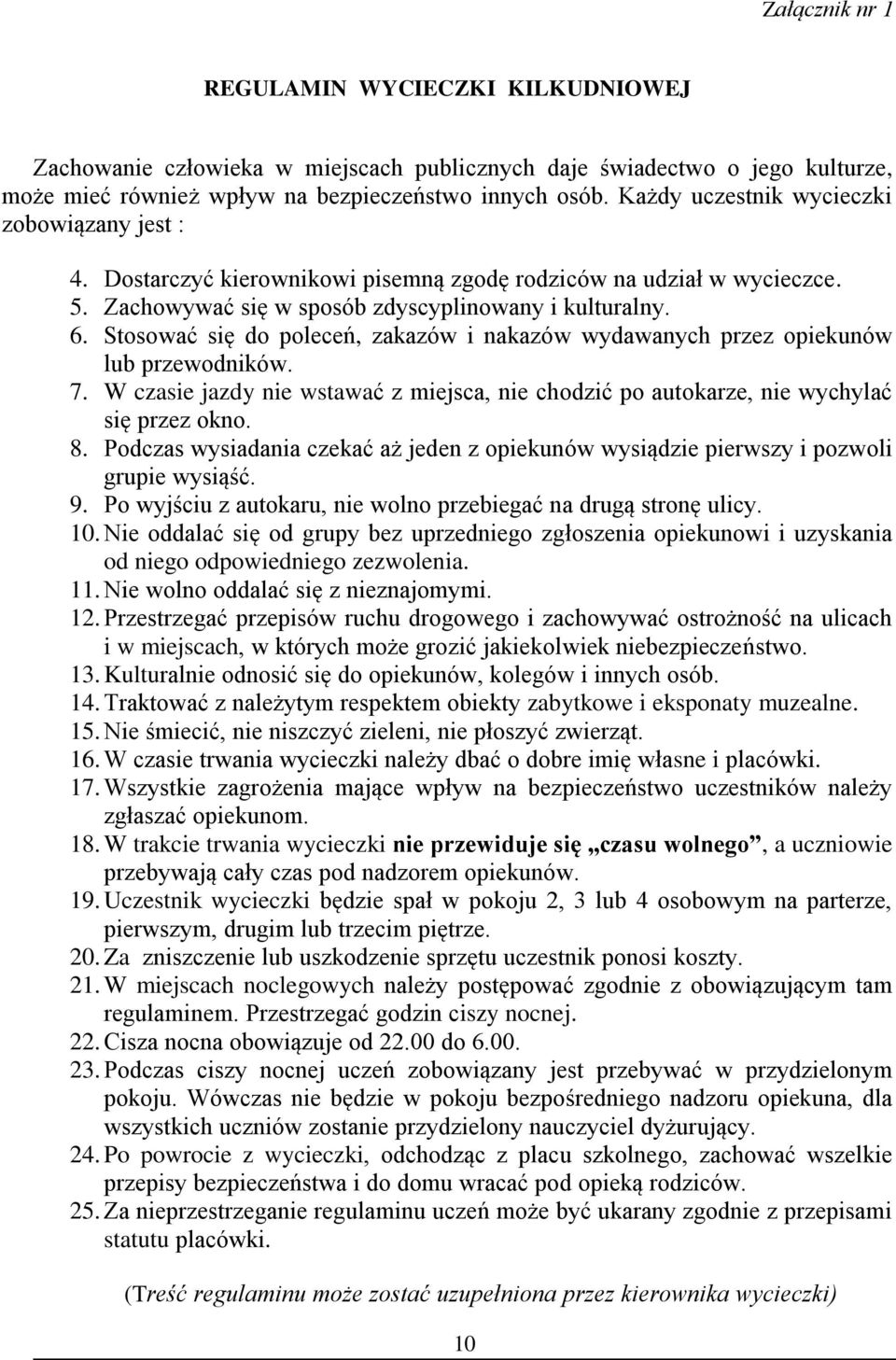 Stosować się do poleceń, zakazów i nakazów wydawanych przez opiekunów lub przewodników. 7. W czasie jazdy nie wstawać z miejsca, nie chodzić po autokarze, nie wychylać się przez okno. 8.
