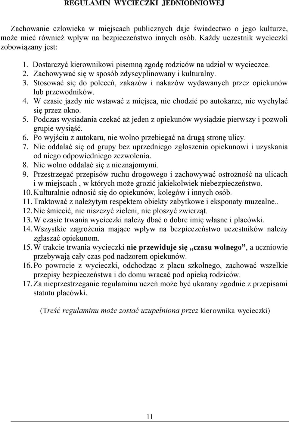 Stosować się do poleceń, zakazów i nakazów wydawanych przez opiekunów lub przewodników. 4. W czasie jazdy nie wstawać z miejsca, nie chodzić po autokarze, nie wychylać się przez okno. 5.