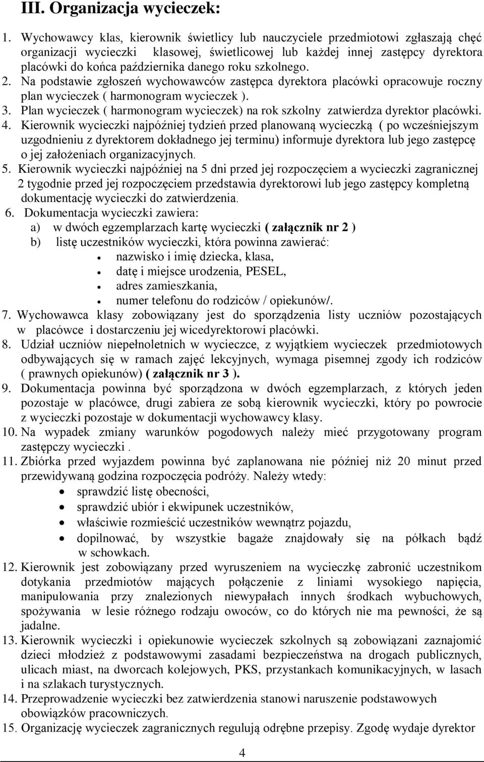 roku szkolnego. 2. Na podstawie zgłoszeń wychowawców zastępca dyrektora placówki opracowuje roczny plan wycieczek ( harmonogram wycieczek ). 3.
