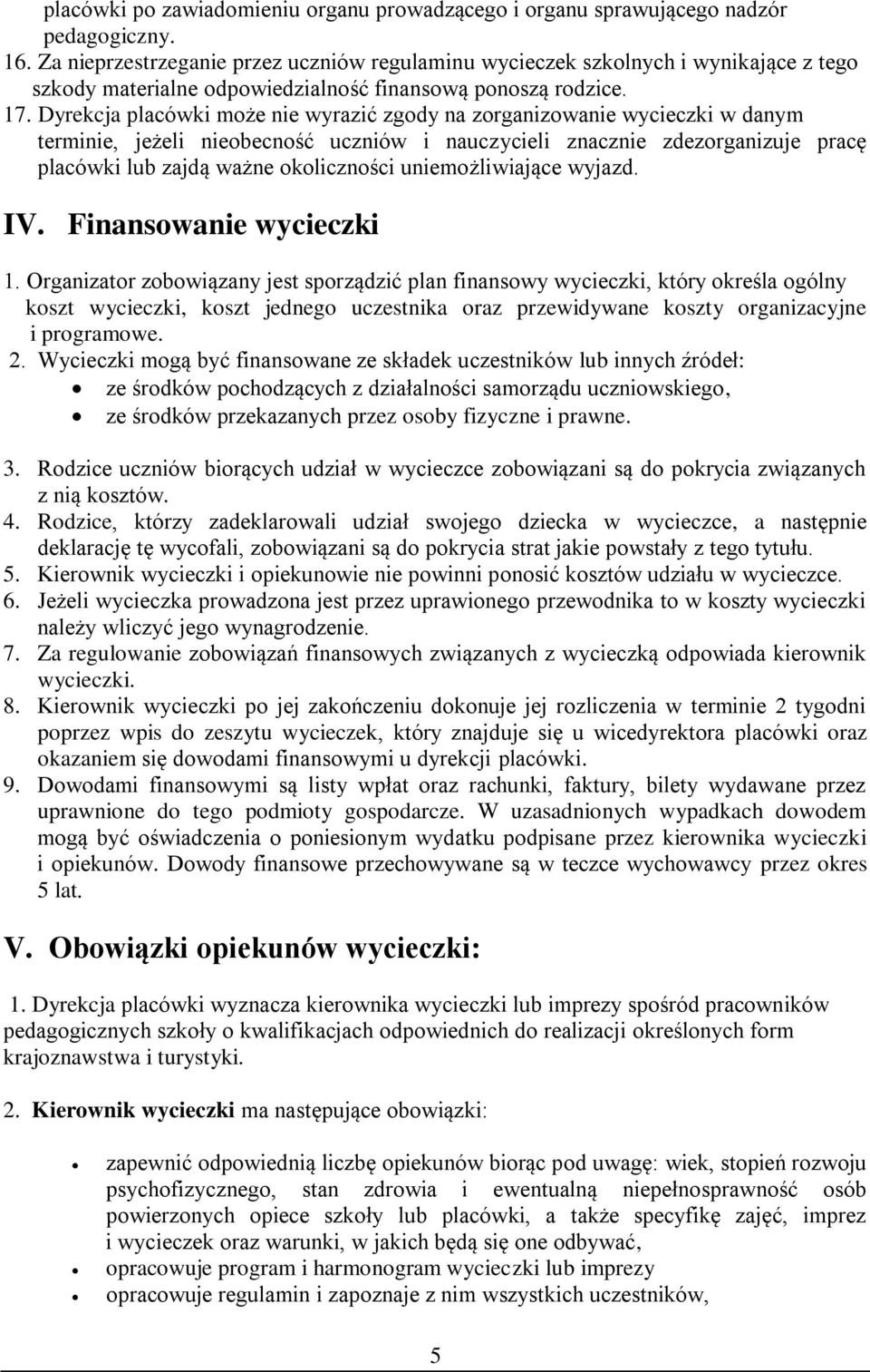 Dyrekcja placówki może nie wyrazić zgody na zorganizowanie wycieczki w danym terminie, jeżeli nieobecność uczniów i nauczycieli znacznie zdezorganizuje pracę placówki lub zajdą ważne okoliczności