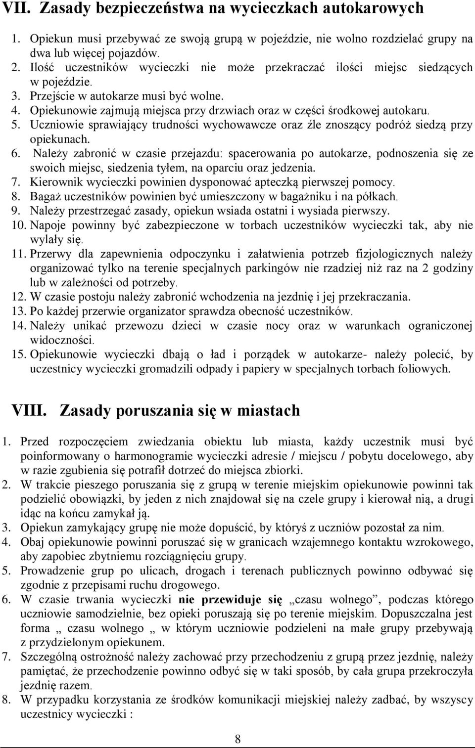 Opiekunowie zajmują miejsca przy drzwiach oraz w części środkowej autokaru. 5. Uczniowie sprawiający trudności wychowawcze oraz źle znoszący podróż siedzą przy opiekunach. 6.