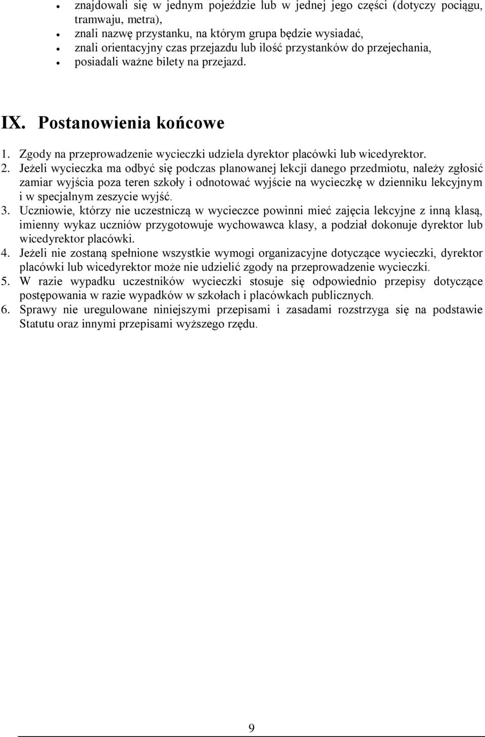 Jeżeli wycieczka ma odbyć się podczas planowanej lekcji danego przedmiotu, należy zgłosić zamiar wyjścia poza teren szkoły i odnotować wyjście na wycieczkę w dzienniku lekcyjnym i w specjalnym