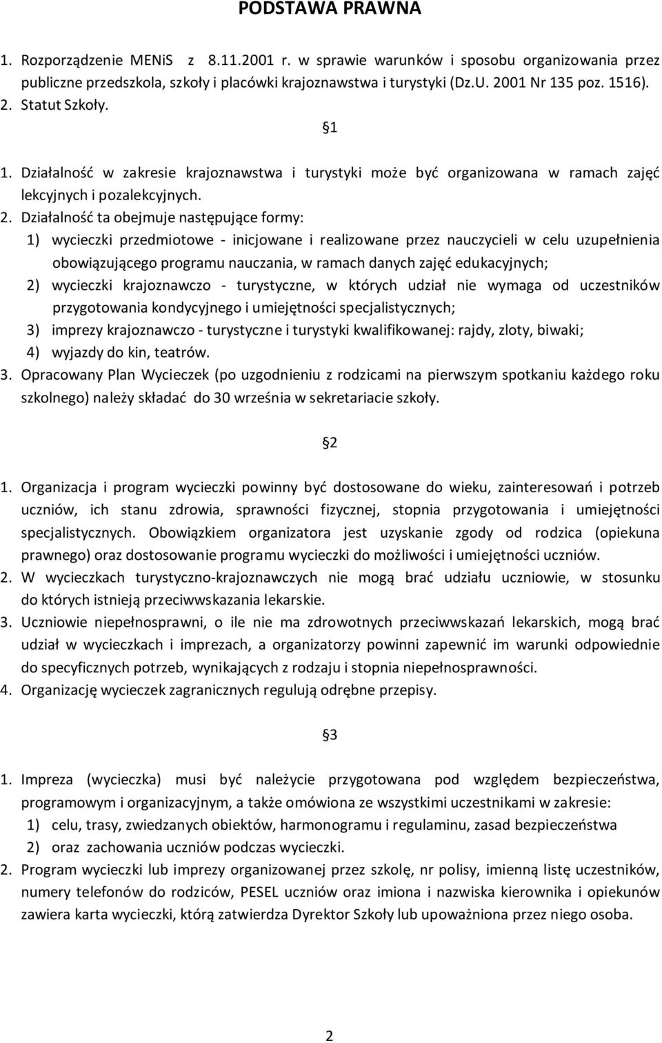 Statut Szkoły. 1 1. Działalność w zakresie krajoznawstwa i turystyki może być organizowana w ramach zajęć lekcyjnych i pozalekcyjnych. 2.