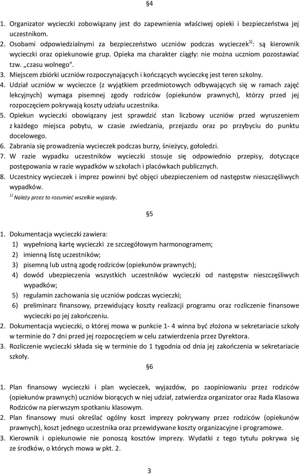 3. Miejscem zbiórki uczniów rozpoczynających i kończących wycieczkę jest teren szkolny. 4.