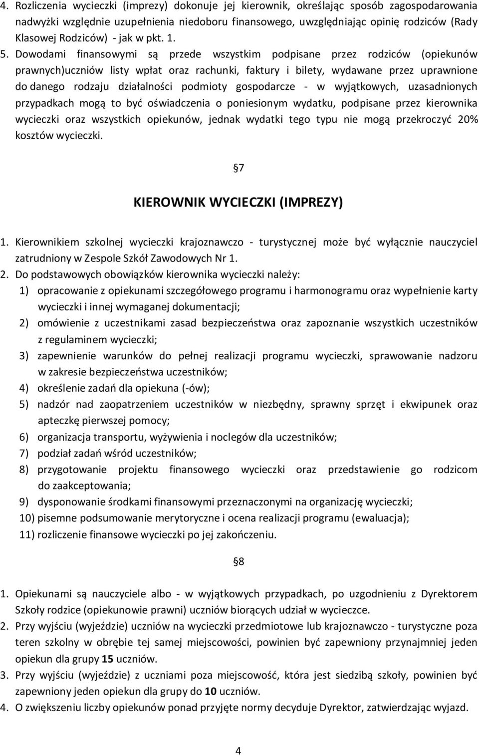 Dowodami finansowymi są przede wszystkim podpisane przez rodziców (opiekunów prawnych)uczniów listy wpłat oraz rachunki, faktury i bilety, wydawane przez uprawnione do danego rodzaju działalności