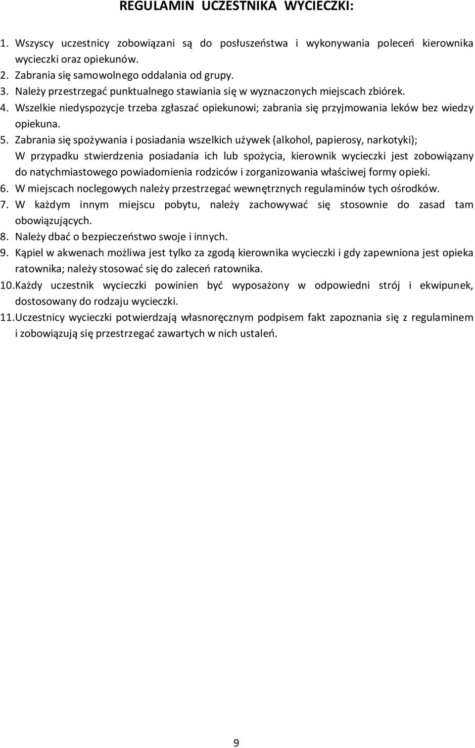 Zabrania się spożywania i posiadania wszelkich używek (alkohol, papierosy, narkotyki); W przypadku stwierdzenia posiadania ich lub spożycia, kierownik wycieczki jest zobowiązany do natychmiastowego