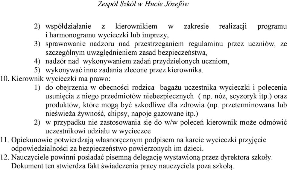 Kierownik wycieczki ma prawo: 1) do obejrzenia w obecności rodzica bagażu uczestnika wycieczki i polecenia usunięcia z niego przedmiotów niebezpiecznych ( np. nóż, scyzoryk itp.