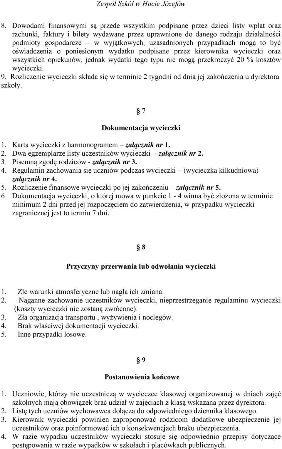 % kosztów wycieczki. 9. Rozliczenie wycieczki składa się w terminie 2 tygodni od dnia jej zakończenia u dyrektora szkoły. 7 Dokumentacja wycieczki 1. Karta wycieczki z harmonogramem załącznik nr 1. 2. Dwa egzemplarze listy uczestników wycieczki - załącznik nr 2.