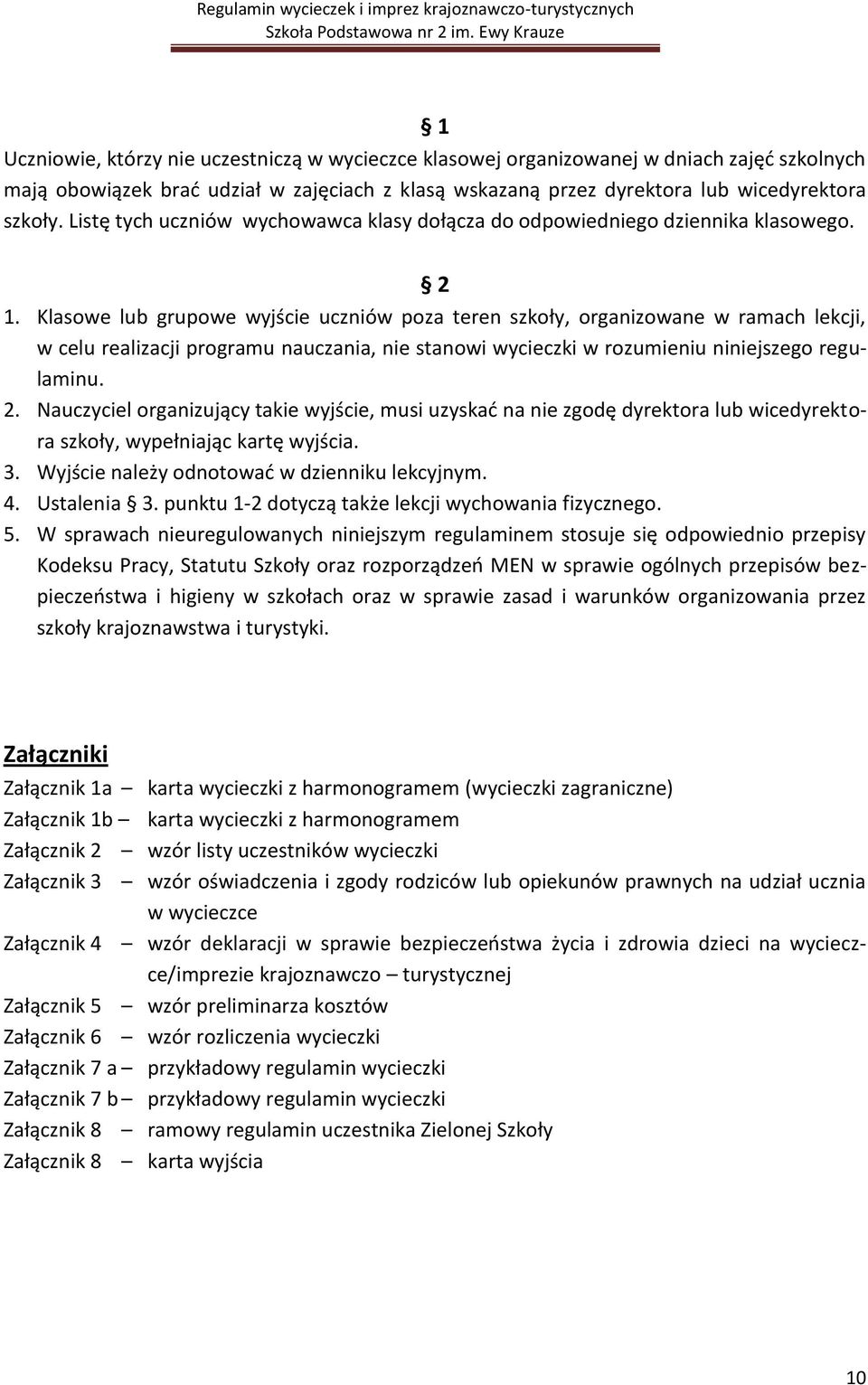 Klasowe lub grupowe wyjście uczniów poza teren szkoły, organizowane w ramach lekcji, w celu realizacji programu nauczania, nie stanowi wycieczki w rozumieniu niniejszego regulaminu. 2.