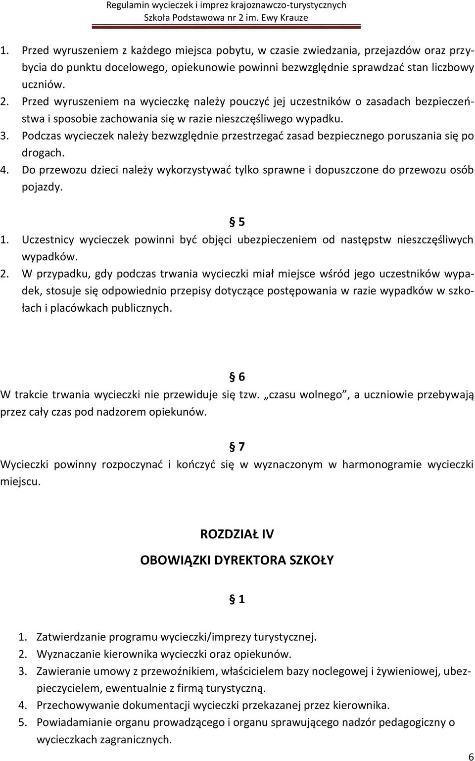 Podczas wycieczek należy bezwzględnie przestrzegad zasad bezpiecznego poruszania się po drogach. 4. Do przewozu dzieci należy wykorzystywad tylko sprawne i dopuszczone do przewozu osób pojazdy. 5 1.