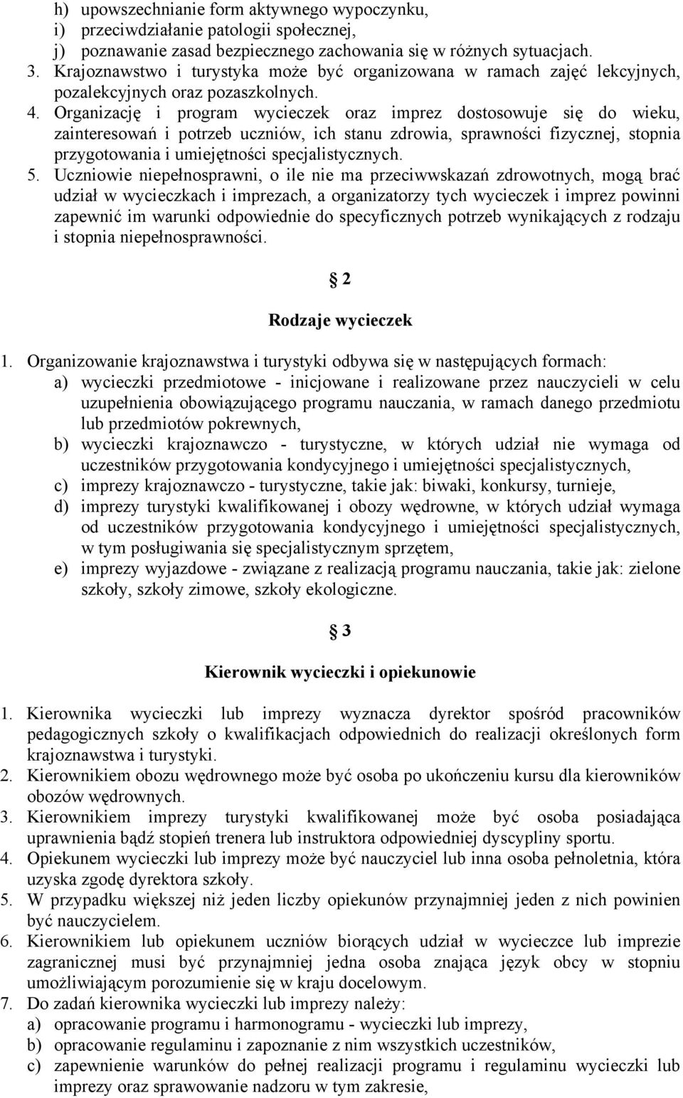 Organizację i program wycieczek oraz imprez dostosowuje się do wieku, zainteresowań i potrzeb uczniów, ich stanu zdrowia, sprawności fizycznej, stopnia przygotowania i umiejętności specjalistycznych.