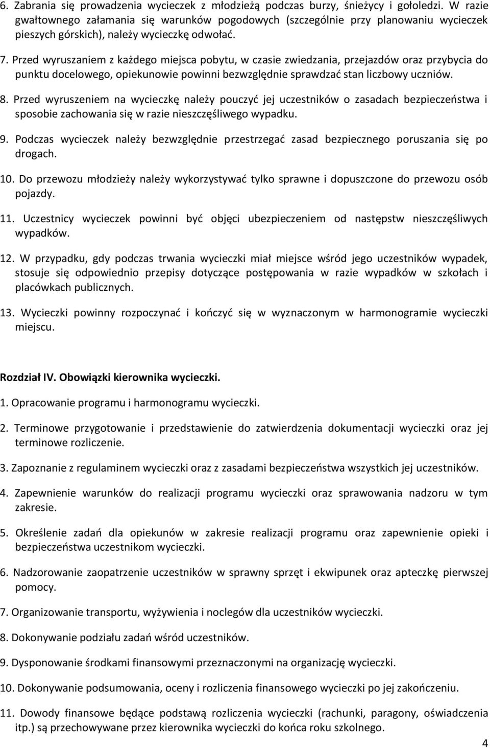 Przed wyruszaniem z każdego miejsca pobytu, w czasie zwiedzania, przejazdów oraz przybycia do punktu docelowego, opiekunowie powinni bezwzględnie sprawdzad stan liczbowy uczniów. 8.