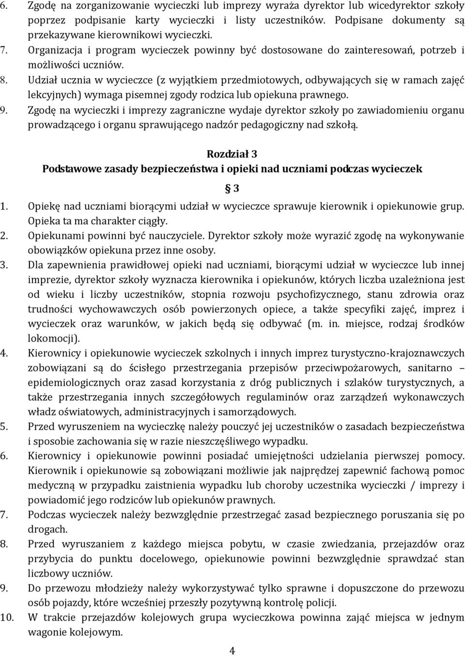 Udział ucznia w wycieczce (z wyjątkiem przedmiotowych, odbywających się w ramach zajęć lekcyjnych) wymaga pisemnej zgody rodzica lub opiekuna prawnego.