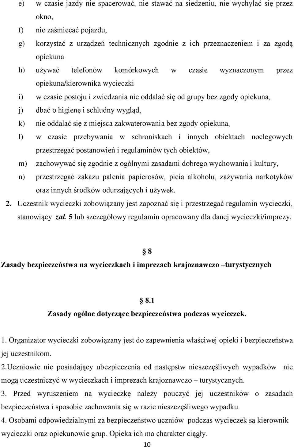 wygląd, k) nie oddalać się z miejsca zakwaterowania bez zgody opiekuna, l) w czasie przebywania w schroniskach i innych obiektach noclegowych przestrzegać postanowień i regulaminów tych obiektów, m)