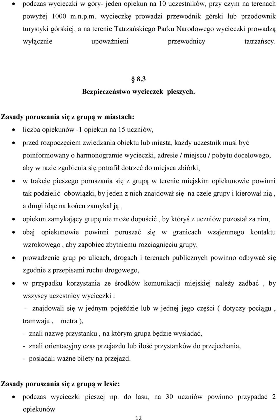 n.p.m. wycieczkę prowadzi przewodnik górski lub przodownik turystyki górskiej, a na terenie Tatrzańskiego Parku Narodowego wycieczki prowadzą wyłącznie upoważnieni przewodnicy tatrzańscy. 8.