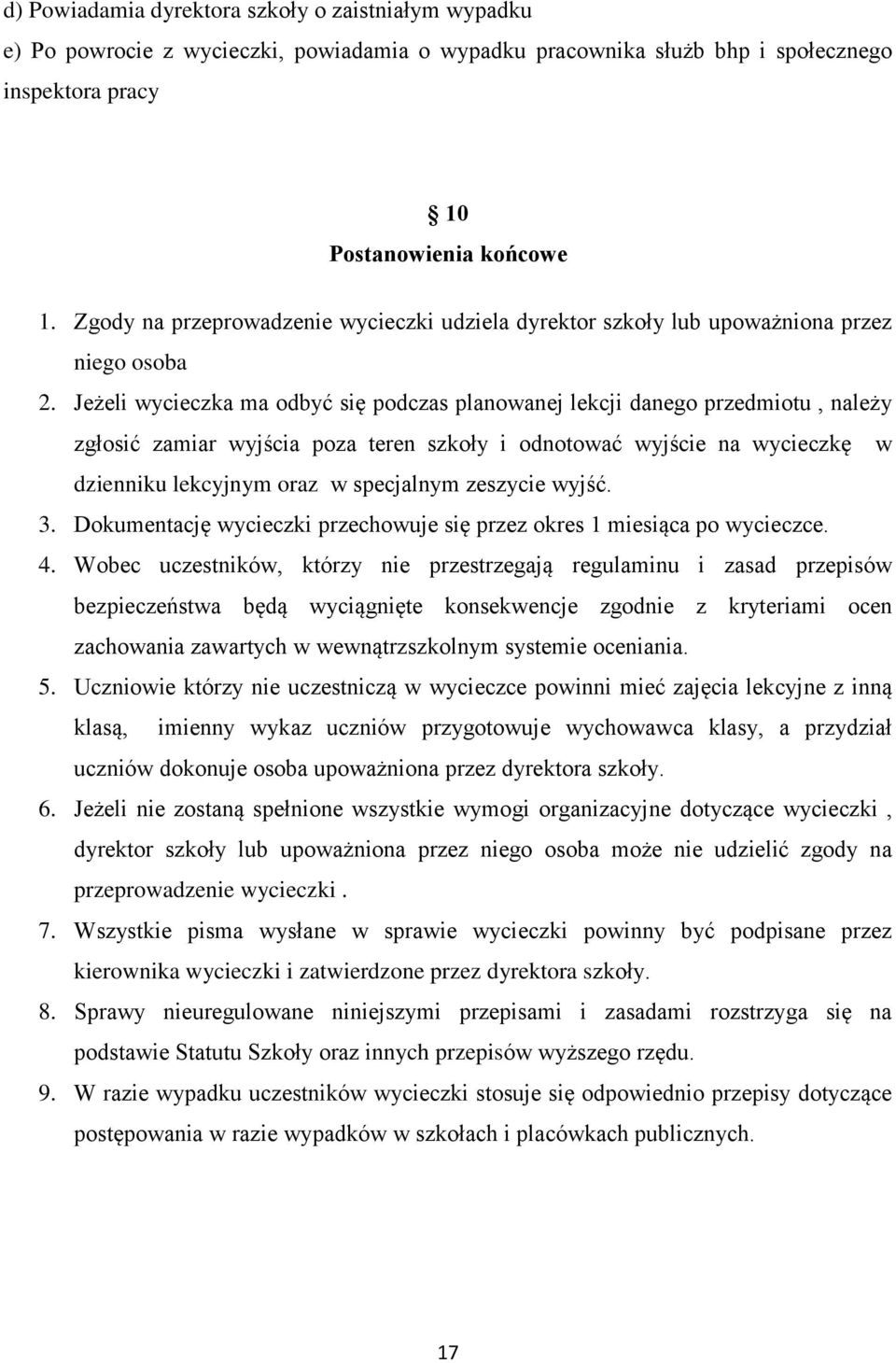 Jeżeli wycieczka ma odbyć się podczas planowanej lekcji danego przedmiotu, należy zgłosić zamiar wyjścia poza teren szkoły i odnotować wyjście na wycieczkę w dzienniku lekcyjnym oraz w specjalnym