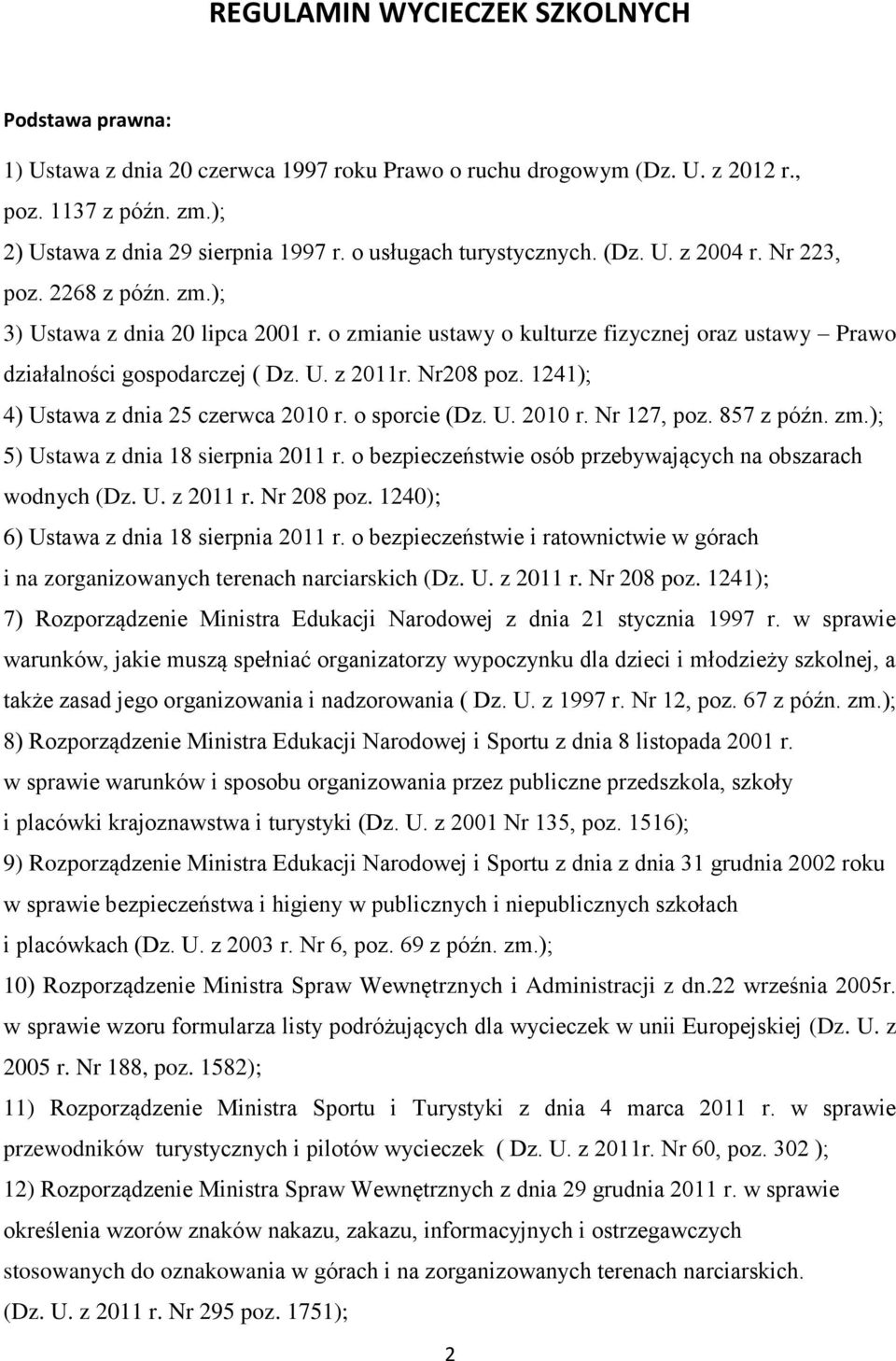 Nr208 poz. 1241); 4) Ustawa z dnia 25 czerwca 2010 r. o sporcie (Dz. U. 2010 r. Nr 127, poz. 857 z późn. zm.); 5) Ustawa z dnia 18 sierpnia 2011 r.