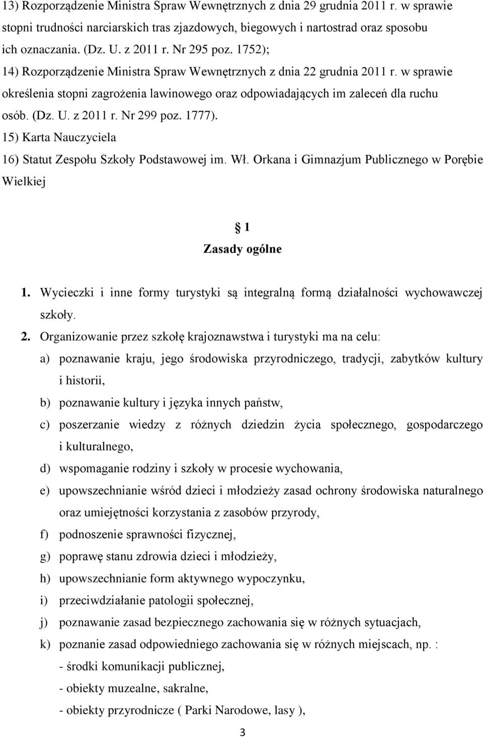 z 2011 r. Nr 299 poz. 1777). 15) Karta Nauczyciela 16) Statut Zespołu Szkoły Podstawowej im. Wł. Orkana i Gimnazjum Publicznego w Porębie Wielkiej 1 Zasady ogólne 1.