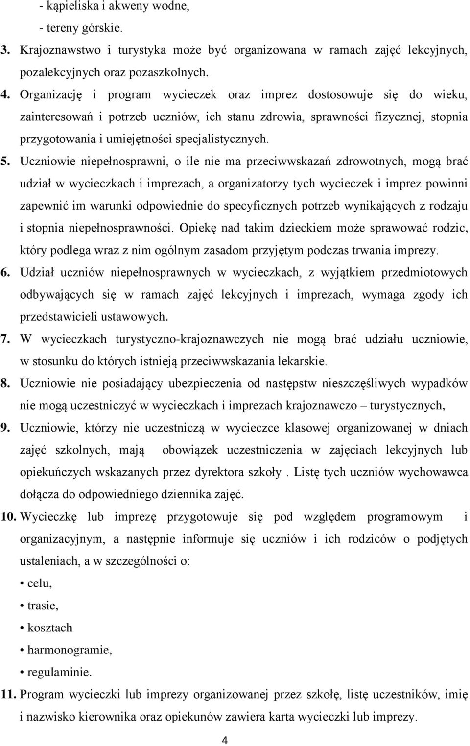 5. Uczniowie niepełnosprawni, o ile nie ma przeciwwskazań zdrowotnych, mogą brać udział w wycieczkach i imprezach, a organizatorzy tych wycieczek i imprez powinni zapewnić im warunki odpowiednie do