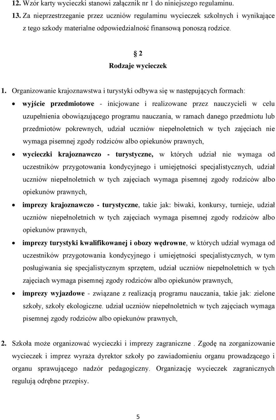 Organizowanie krajoznawstwa i turystyki odbywa się w następujących formach: wyjście przedmiotowe - inicjowane i realizowane przez nauczycieli w celu uzupełnienia obowiązującego programu nauczania, w