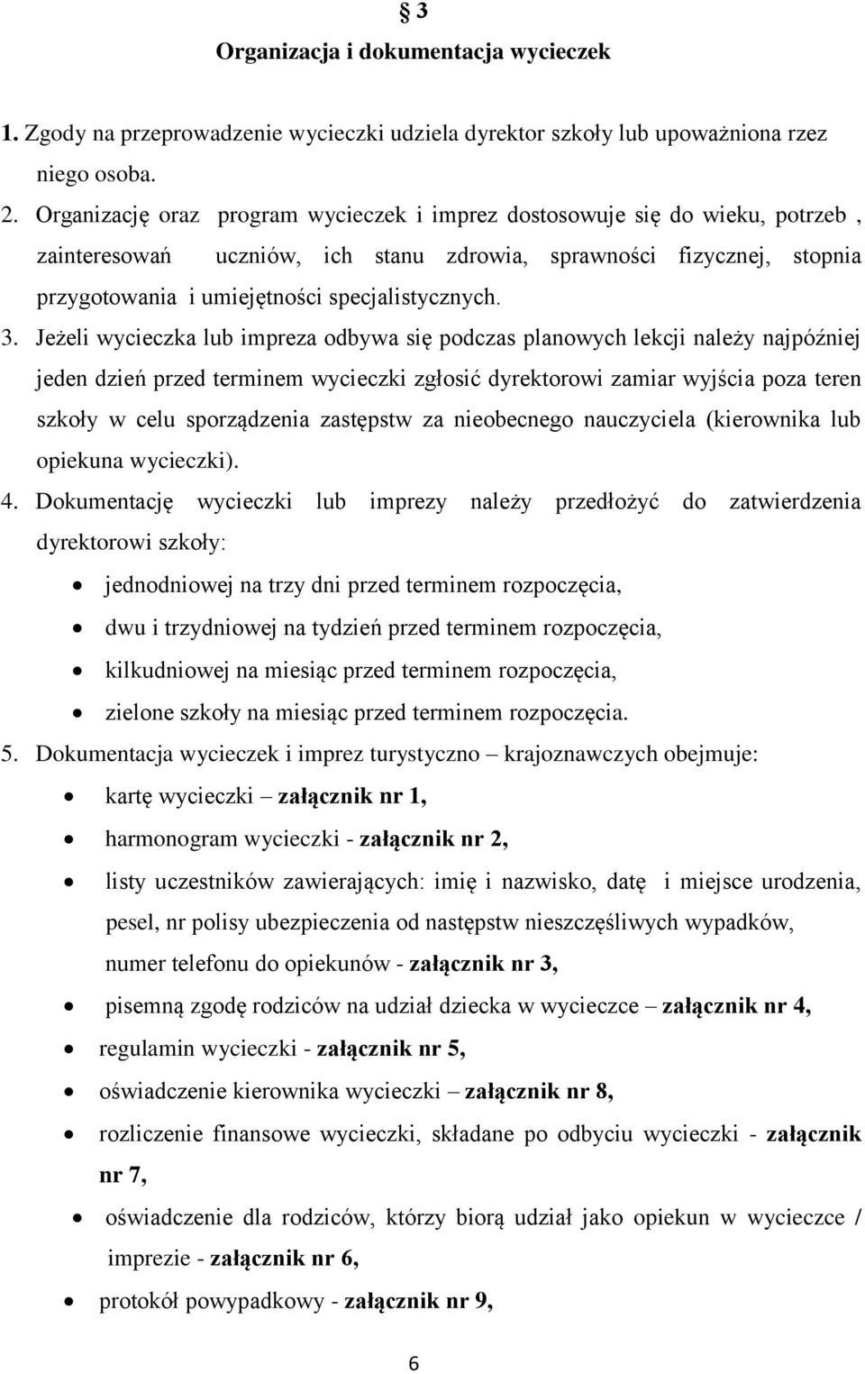 3. Jeżeli wycieczka lub impreza odbywa się podczas planowych lekcji należy najpóźniej jeden dzień przed terminem wycieczki zgłosić dyrektorowi zamiar wyjścia poza teren szkoły w celu sporządzenia