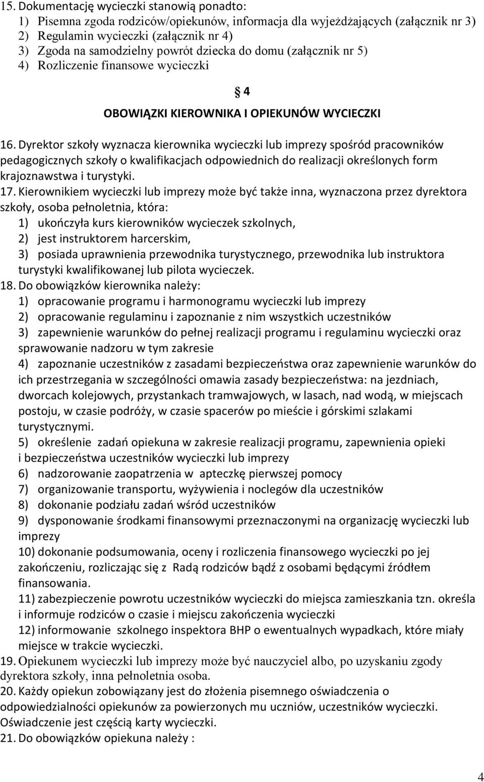 Dyrektor szkoły wyznacza kierownika wycieczki lub imprezy spośród pracowników pedagogicznych szkoły o kwalifikacjach odpowiednich do realizacji określonych form krajoznawstwa i turystyki. 17.