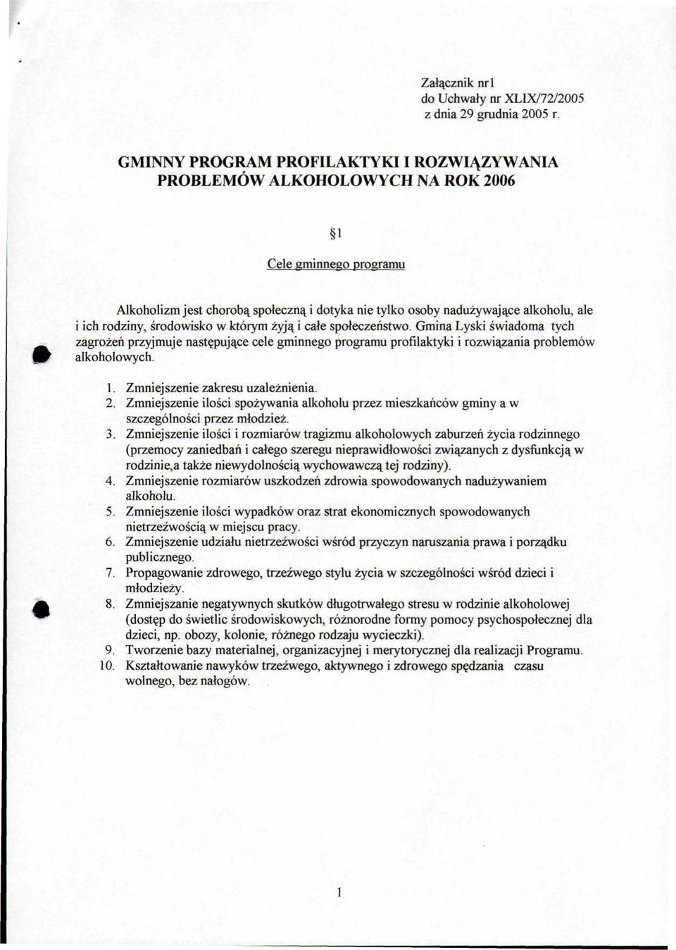 rodziny, środowisko w którym żyją i całe społeczeństwo. Gmina Łyski świadoma tych zagrożeń przyjmuje następujące cele gminnego programu profilaktyki i rozwiązania problemów alkoholowych. 1.