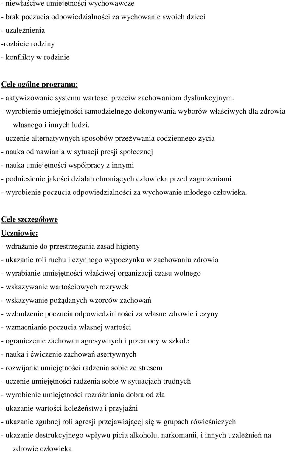 - uczenie alternatywnych sposobów przeżywania codziennego życia - nauka odmawiania w sytuacji presji społecznej - nauka umiejętności współpracy z innymi - podniesienie jakości działań chroniących