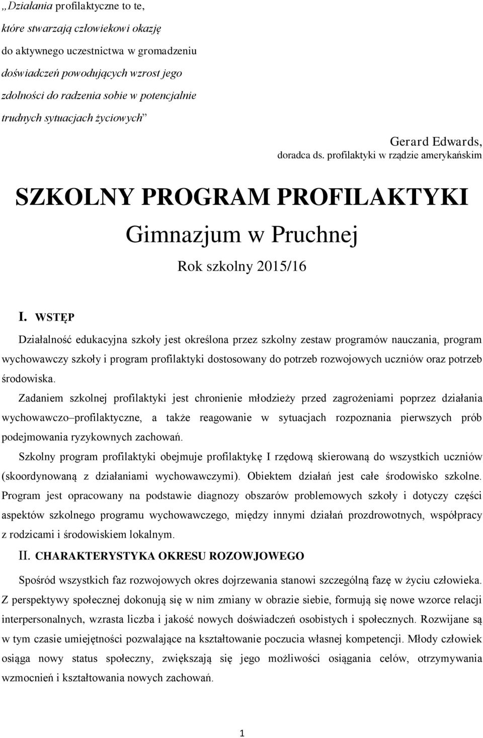 WSTĘP Działalność edukacyjna szkoły jest określona przez zestaw programów nauczania, program wychowawczy szkoły i program profilaktyki dostosowany do potrzeb rozwojowych uczniów oraz potrzeb