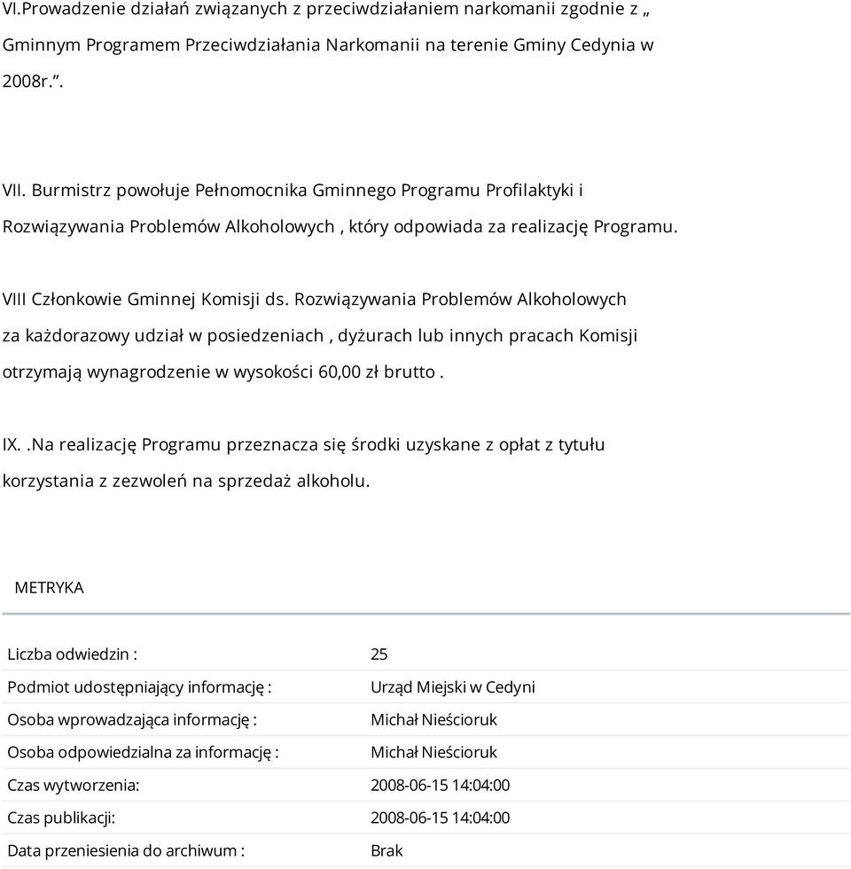 Rozwiązywania Problemów Alkoholowych za każdorazowy udział w posiedzeniach, dyżurach lub innych pracach Komisji otrzymają wynagrodzenie w wysokości 60,00 zł brutto. IX.