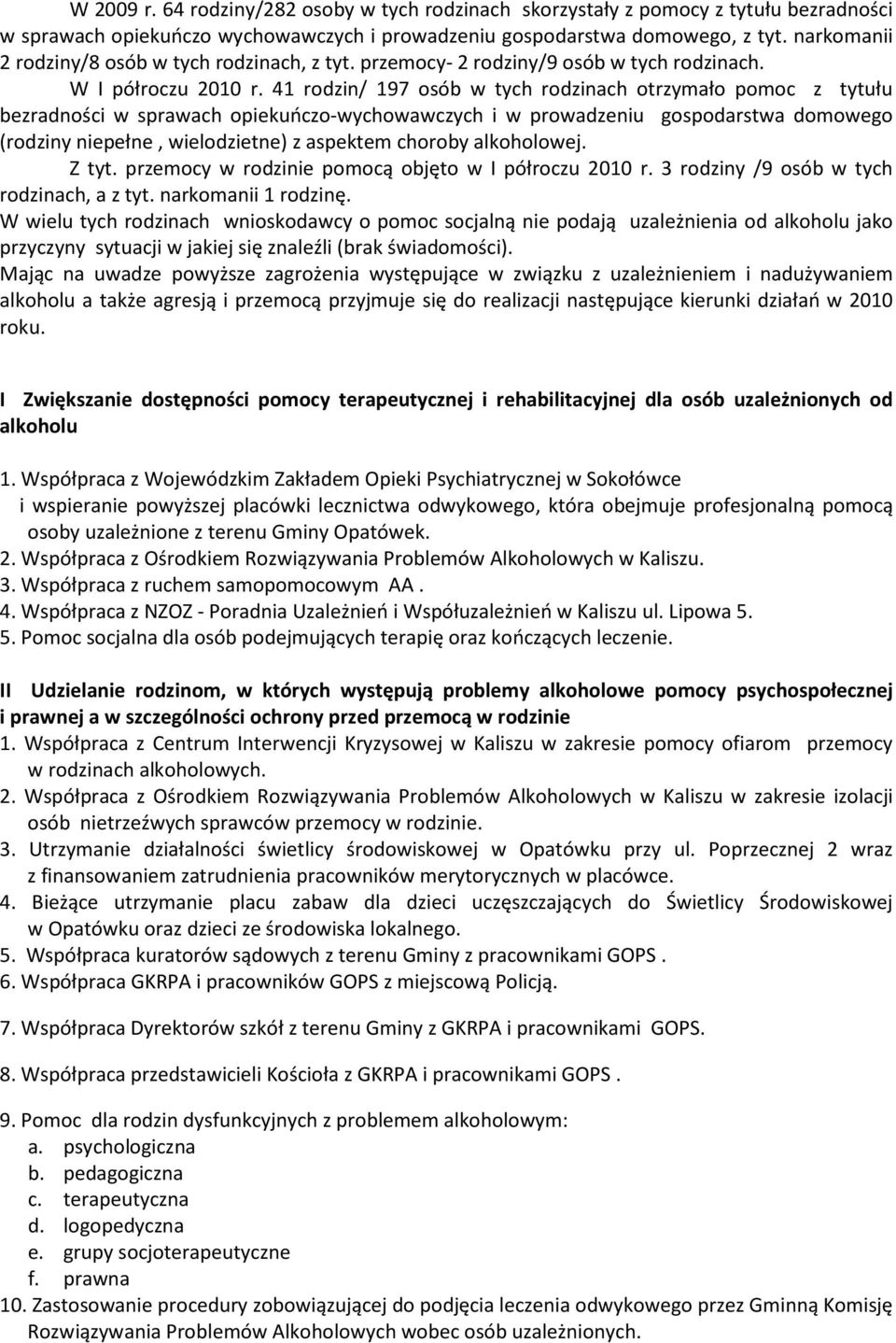 41 rodzin/ 197 osób w tych rodzinach otrzymało pomoc z tytułu bezradności w sprawach opiekuńczo-wychowawczych i w prowadzeniu gospodarstwa domowego (rodziny niepełne, wielodzietne) z aspektem choroby