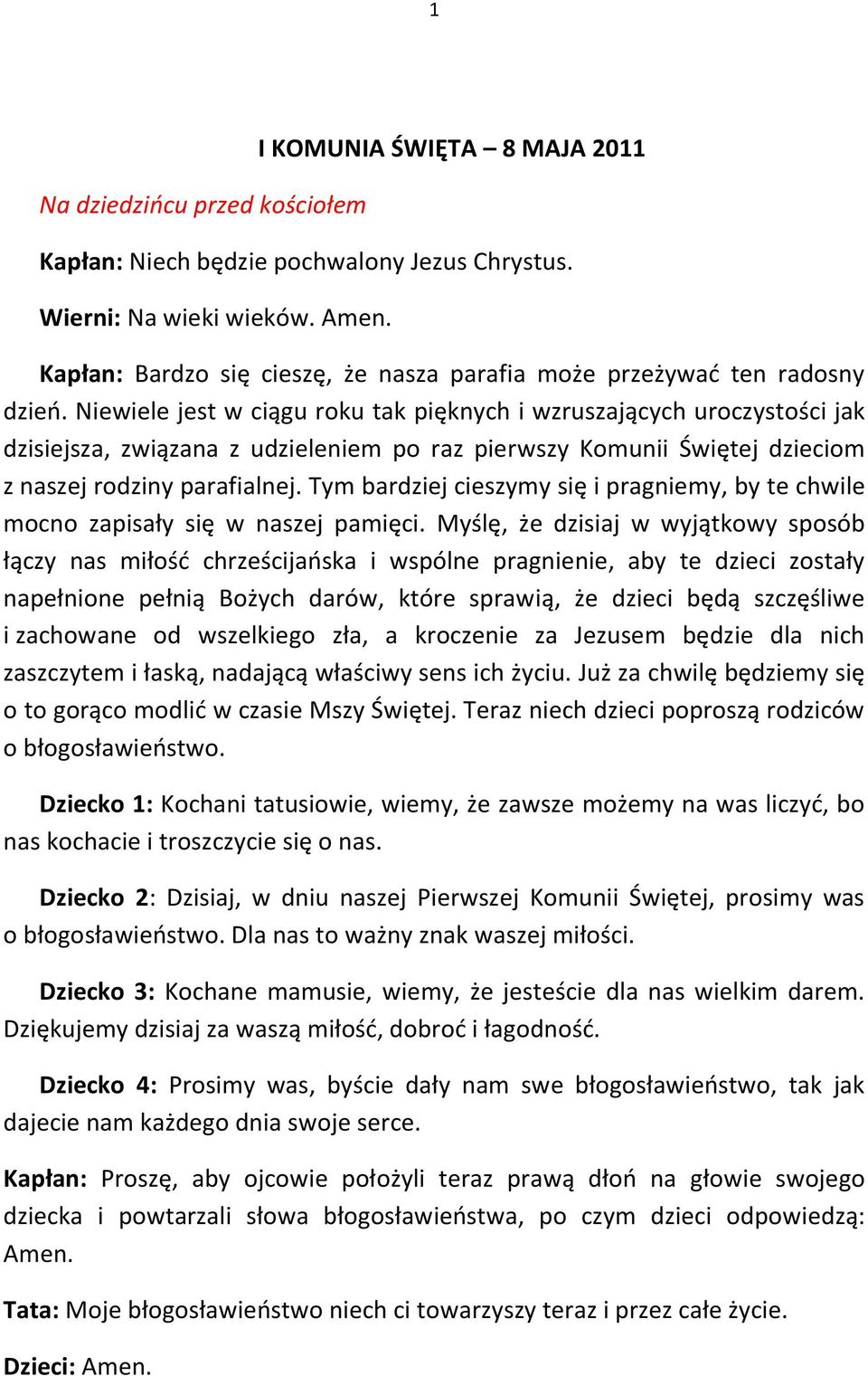 Niewiele jest w ciągu roku tak pięknych i wzruszających uroczystości jak dzisiejsza, związana z udzieleniem po raz pierwszy Komunii Świętej dzieciom z naszej rodziny parafialnej.