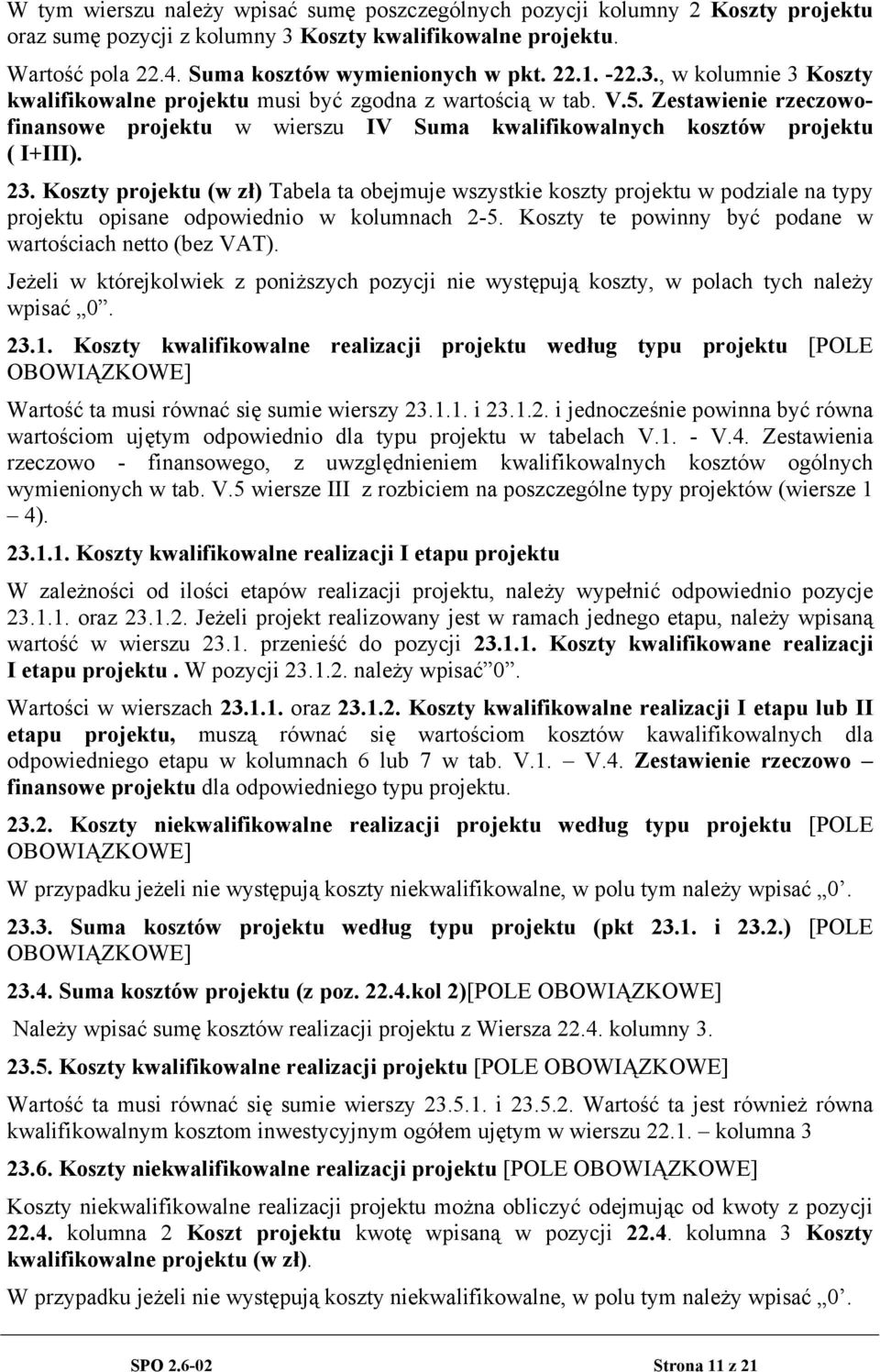 Koszty projektu (w zł) Tabela ta obejmuje wszystkie koszty projektu w podziale na typy projektu opisane odpowiednio w kolumnach 2-5. Koszty te powinny być podane w wartościach netto (bez VAT).