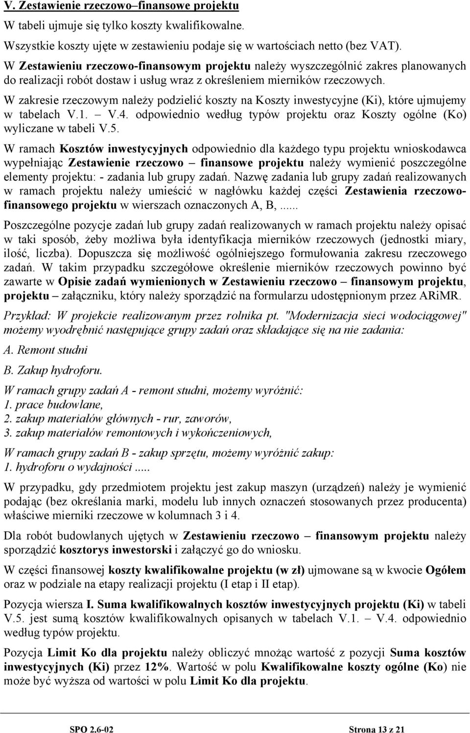 W zakresie rzeczowym należy podzielić koszty na Koszty inwestycyjne (Ki), które ujmujemy w tabelach V.1. V.4. odpowiednio według typów projektu oraz Koszty ogólne (Ko) wyliczane w tabeli V.5.