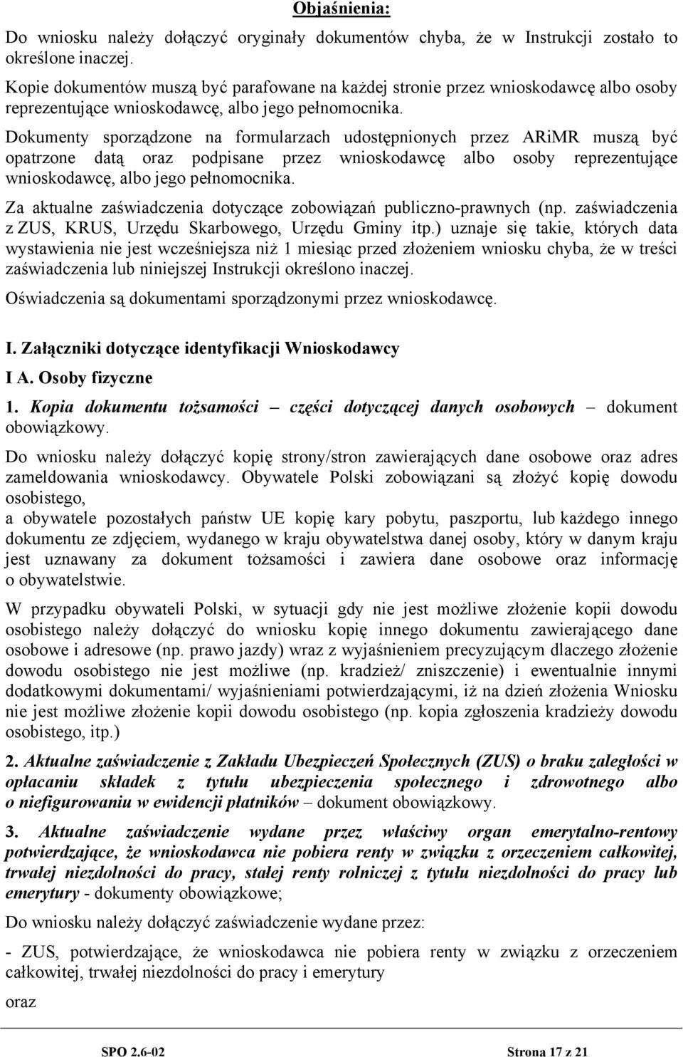 Dokumenty sporządzone na formularzach udostępnionych przez ARiMR muszą być opatrzone datą oraz podpisane przez wnioskodawcę albo osoby reprezentujące wnioskodawcę, albo jego pełnomocnika.