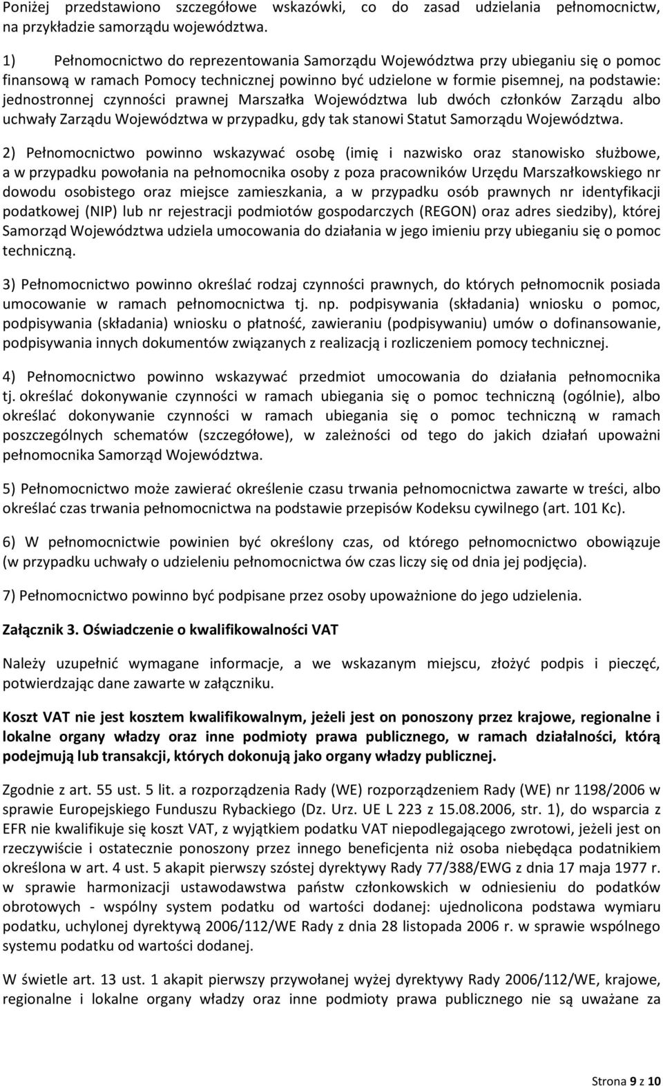 czynności prawnej Marszałka Województwa lub dwóch członków Zarządu albo uchwały Zarządu Województwa w przypadku, gdy tak stanowi Statut Samorządu Województwa.